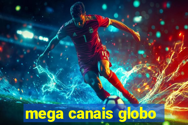 mega canais globo